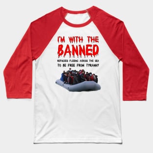 I’m With The Banned Refugees Trying To Cross The Sea Baseball T-Shirt